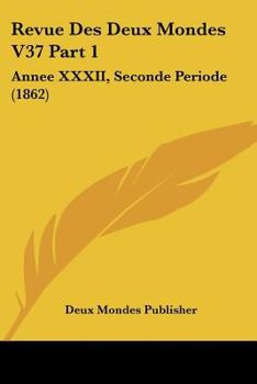 Paperback Revue Des Deux Mondes V37 Part 1: Annee XXXII, Seconde Periode (1862) [French] Book