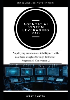 Paperback Agentic AI system leveraging RAG: Amplifying autonomous intelligence with real-time insights through Retrieval-Augmented Generation 2 Book