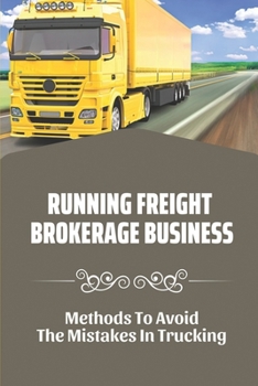 Paperback Running Freight Brokerage Business: Methods To Avoid The Mistakes In Trucking: Freight Broker Tips Book