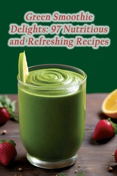 Paperback Green Smoothie Delights: 97 Nutritious and Refreshing Recipes Book