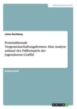 Paperback Posttraditionale Vergemeinschaftungsformen. Eine Analyse anhand des Fallbeispiels der Jugendszene-Graffiti [German] Book