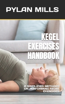 Paperback Kegel Exercises Handbook: A Simplified Methods on Performing Kegel Exercises Book