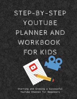 Paperback Step-by-step YouTube Planner and Workbook for Kids: Starting and Growing a Successful YouTube Channel for Beginners Book