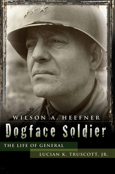 Dogface Soldier: The Life of General Lucian K. Truscott, Jr.
