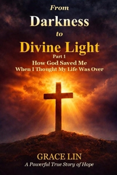 Paperback From Darkness to Divine Light Part 1: How God Saved Me When I Thought My Life Was Over Book