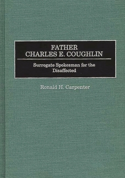Hardcover Father Charles E. Coughlin: Surrogate Spokesman for the Disaffected Book