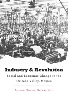 Hardcover Industry and Revolution: Social and Economic Change in the Orizaba Valley, Mexico Book