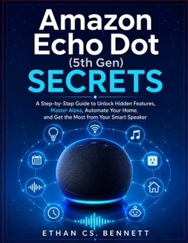 Paperback Amazon Echo Dot (5th Gen) Secrets: A Step-by-Step Guide to Discover Helpful Features, Use Alexa with Confidence, Simplify Home Automation, and Get Mor Book