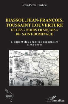 Biassou, Jean-François, Toussaint Louverture et les noirs français" de Saint-Domingue": L'apport des archives espagnoles (1792-1804) (Recherches Amériques Latines) (French Edition)