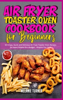 Hardcover Air Fryer Toaster Oven Cookbook for Beginners: 50 Crispy, Quick and Delicious Air Fryer Toaster Oven Recipes for Smart People On a Budget - Anyone Can Book