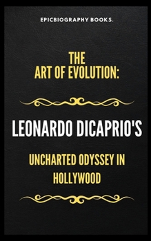 Paperback The Art of Evolution Leonardo Dicaprio's: Uncharted Odyssey in Hollywood [Large Print] Book