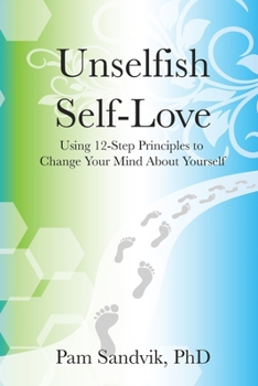 Paperback Unselfish Self-Love: Using 12-Step Principles to Change Your Mind About Yourself Book