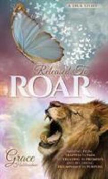 Hardcover Released To ROAR: Moving From TRAPPED IN PAIN To TRUSTING IN PROMISES And Becoming TRIUMPHANT IN PURPOSE Book