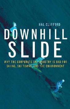 Hardcover Downhill Slide: Why the Corporate Ski Industry Is Bad for Skiing, Ski Towns, and the Environment Book