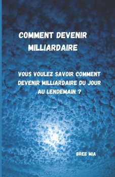 Paperback Comment devenir milliardaire: Vous voulez savoir comment devenir milliardaire du jour au lendemain ? [French] Book