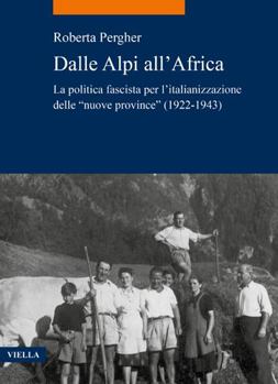 Paperback Dalle Alpi All'africa: La Politica Fascista Per l'Italianizzazione Delle 'nuove Province' (1922-1943) [Italian] Book