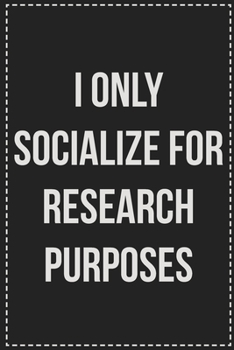 Paperback I Only Socialize for Research Purposes: College Ruled Notebook - Novelty Lined Journal - Gift Card Alternative - Perfect Keepsake For Passive Aggressi Book