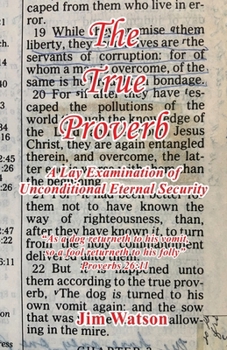 Paperback The True Proverb - A Lay Examination of Unconditional Eternal Security Book