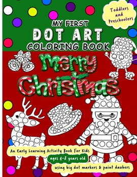 Paperback My First Dot Art Coloring Book: Merry Christmas: Do a page a day of this holiday activity book for kids ages 4-8 years using big dot markers and paint Book