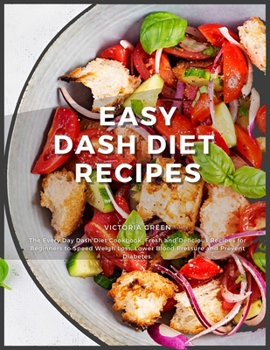 Paperback Easy Dash Diet Recipes: The Every Day Dash Diet Cookbook. Fresh and Delicious Recipes for Beginners to Speed Weigh Loss, Lower Blood Pressure Book