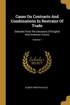 Paperback Cases On Contracts And Combinations In Restraint Of Trade: Selected From The Decisions Of English And American Courts; Volume 1 Book