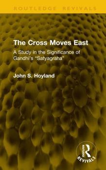 Hardcover The Cross Moves East: A Study in the Significance of Gandhi's "Satyagraha" Book