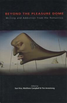 Beyond the Pleasure Dome: Writings & Addiction from the Romantics (Writing on Writing)
