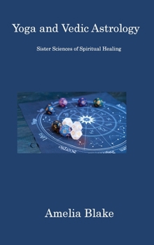 Hardcover Yoga and Vedic Astrology: Sister Sciences of Spiritual Healing Book