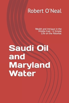 Paperback Saudi Oil and Maryland Water: Wealth and Intrigue in the Middle-East - A Simple Life on the Potomac Book