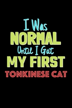 I Was Normal Until I Got My First Tonkinese Cat Notebook - Tonkinese Cat Lovers and Animals Owners: Lined Notebook / Journal Gift, 120 Pages, 6x9, Soft Cover, Matte Finish