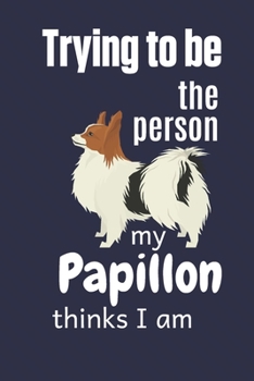 Paperback Trying to be the person my Papillon thinks I am: For Papillon Dog Fans Book