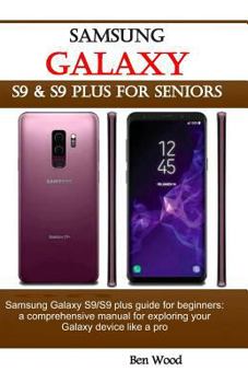 Paperback Samsung Galaxy S9 & S9 Plus for Seniors: Samsung Galaxy S9/S9 Plus Guide for Beginners: A Comprehensive Manual for Exploring Your Galaxy Device Like a Book