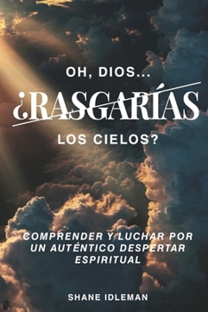 Paperback Oh Dios, Si Rasgaras Los Cielos?: Entender Y Contener Por Un... Verdadero Despertar Espiritual [Spanish] Book