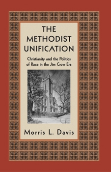 Hardcover The Methodist Unification: Christianity and the Politics of Race in the Jim Crow Era Book