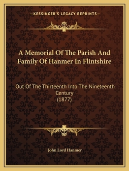 A Memorial of the Parish and Family of Hanmer, in Flintshire, Out of the Thirteenth Into the Nineteenth Century