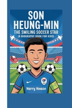 SON HEUNG-MIN: The Smiling Soccer Star (A Biography Book for Kids)