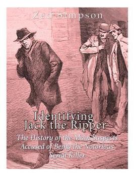 Paperback Identifying Jack the Ripper: The History of the Main Suspects Accused of Being the Notorious Serial Killer Book