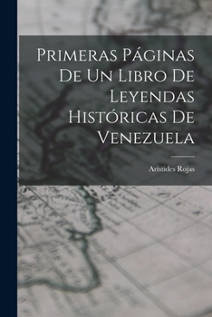 Paperback Primeras Páginas De Un Libro De Leyendas Históricas De Venezuela Book