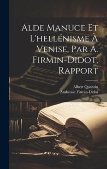Hardcover Alde Manuce Et L'hellénisme À Venise, Par A. Firmin-Didot, Rapport [Swedish] Book