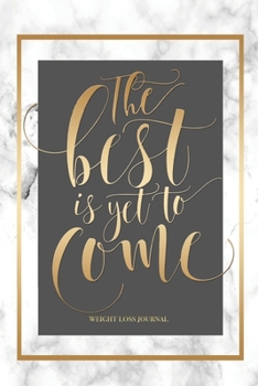The Best Is Yet To Come - Weight Loss Journal: Motivational Quote 12 Week Exercise & Diet Journal Weight Loss Meal Planner Gift For Women