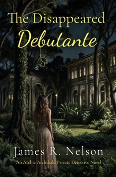 The Disappeared Debutante (The Archie Archibald Private Detective Series)