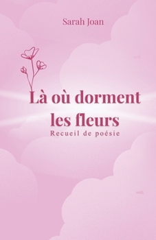 Là où dorment les fleurs: Poésie contemporaine sur l’amour, la guérison et la puissance féminine (French Edition)