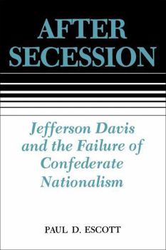 After Secession: Jefferson Davis and the Failure of Confederate Nationalism