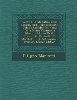 Paperback Dante E La Statistica Delle Lingue, Di Filippo Mariotti: Con La Raccolta Dei Versi Della Divina Commedia Messi in Musica Da G. Rossini, G. Donizetti, [Italian] Book