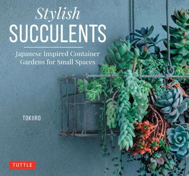 Hardcover Stylish Succulents: Japanese Inspired Container Gardens for Small Spaces Book