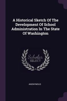 Paperback A Historical Sketch Of The Development Of School Administration In The State Of Washington Book