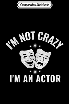 Composition Notebook: Funny Drama Masks I'm Not Crazy I'm An Actor  Journal/Notebook Blank Lined Ruled 6x9 100 Pages
