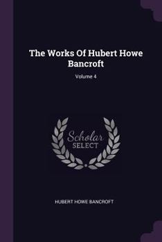 Paperback The Works Of Hubert Howe Bancroft; Volume 4 Book