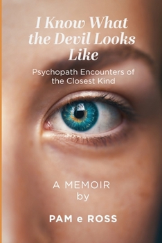 Paperback I Know What the Devil Looks Like: Psychopath Encounters of the Closest Kind Book