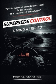 Paperback Supersede Control - A Mind at Speed: The Mental Framework for High-Performance Driving and Racecraft (Supersede Control Driver Framework) Book